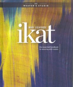 Ikat: The Essential Handbook to Weaving Resist-Dyed Cloth